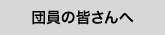 団員の皆さんへ